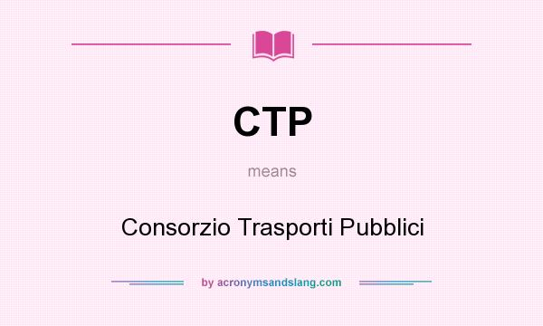 What does CTP mean? It stands for Consorzio Trasporti Pubblici
