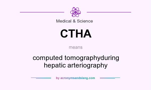 What does CTHA mean? It stands for computed tomographyduring hepatic arteriography