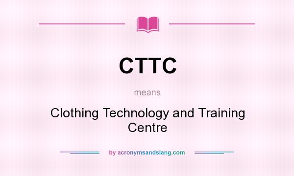 What does CTTC mean? It stands for Clothing Technology and Training Centre