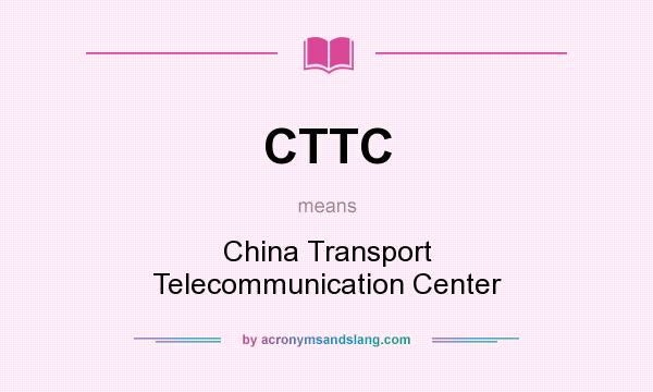 What does CTTC mean? It stands for China Transport Telecommunication Center