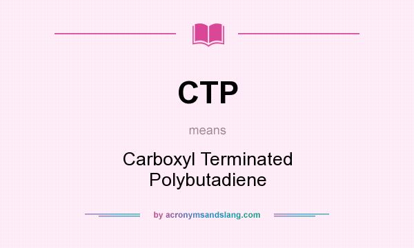 What does CTP mean? It stands for Carboxyl Terminated Polybutadiene