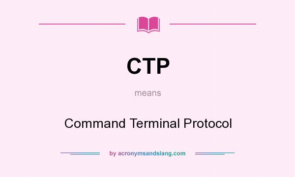 What does CTP mean? It stands for Command Terminal Protocol