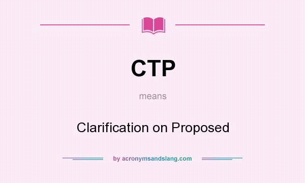 What does CTP mean? It stands for Clarification on Proposed