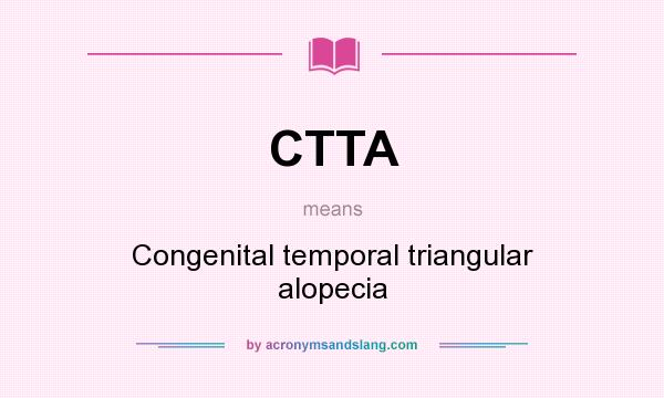 What does CTTA mean? It stands for Congenital temporal triangular alopecia