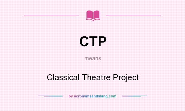 What does CTP mean? It stands for Classical Theatre Project