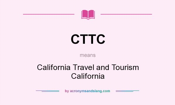 What does CTTC mean? It stands for California Travel and Tourism California