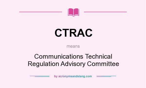 What does CTRAC mean? It stands for Communications Technical Regulation Advisory Committee