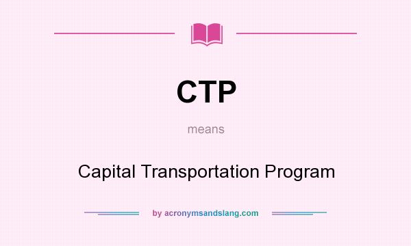 What does CTP mean? It stands for Capital Transportation Program