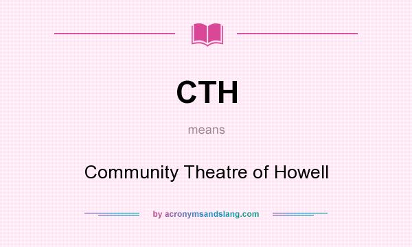 What does CTH mean? It stands for Community Theatre of Howell