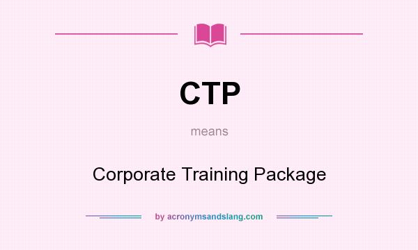 What does CTP mean? It stands for Corporate Training Package