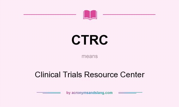 What does CTRC mean? It stands for Clinical Trials Resource Center