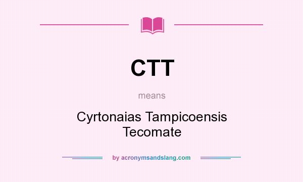 What does CTT mean? It stands for Cyrtonaias Tampicoensis Tecomate