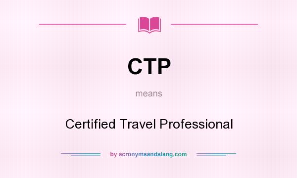 What does CTP mean? It stands for Certified Travel Professional