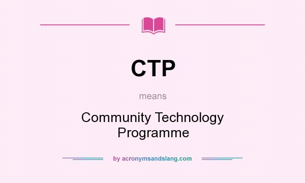 What does CTP mean? It stands for Community Technology Programme