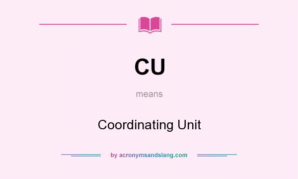 What does CU mean? It stands for Coordinating Unit