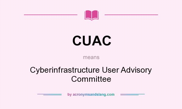 What does CUAC mean? It stands for Cyberinfrastructure User Advisory Committee
