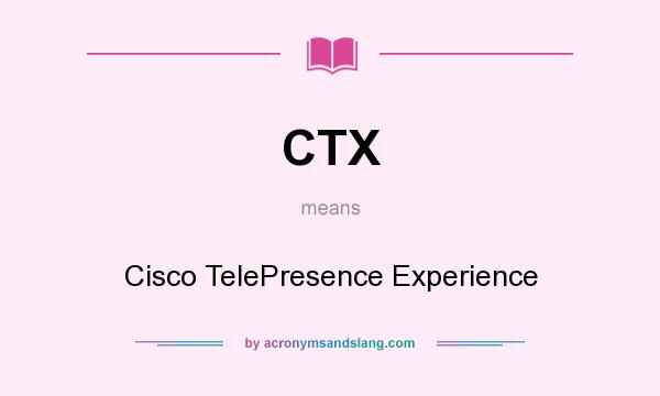What does CTX mean? It stands for Cisco TelePresence Experience