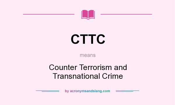 What does CTTC mean? It stands for Counter Terrorism and Transnational Crime