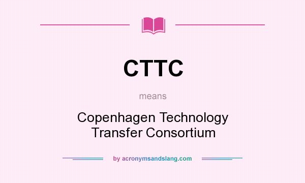 What does CTTC mean? It stands for Copenhagen Technology Transfer Consortium