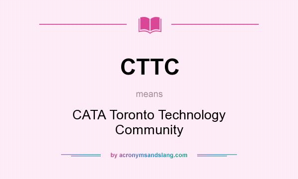 What does CTTC mean? It stands for CATA Toronto Technology Community