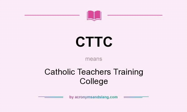 What does CTTC mean? It stands for Catholic Teachers Training College