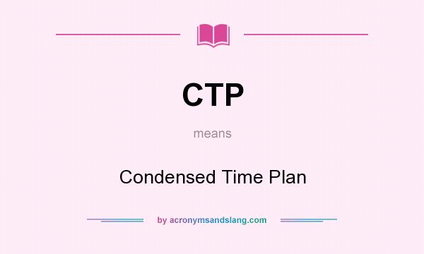 What does CTP mean? It stands for Condensed Time Plan