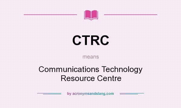 What does CTRC mean? It stands for Communications Technology Resource Centre