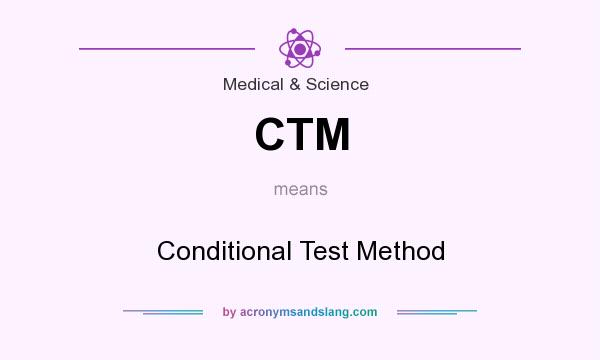 What does CTM mean? It stands for Conditional Test Method