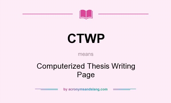 What does CTWP mean? It stands for Computerized Thesis Writing Page