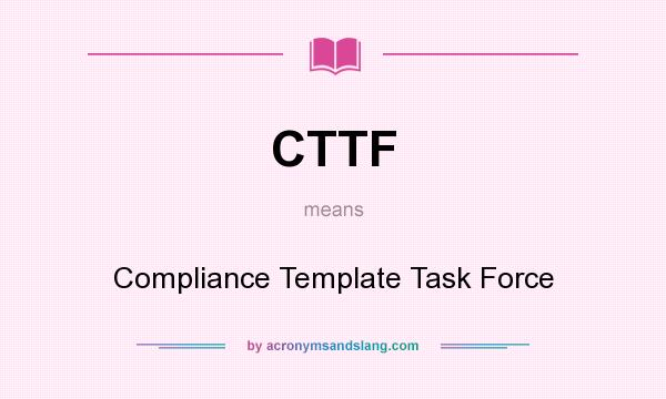 What does CTTF mean? It stands for Compliance Template Task Force