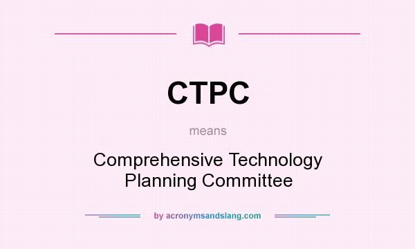 What does CTPC mean? It stands for Comprehensive Technology Planning Committee