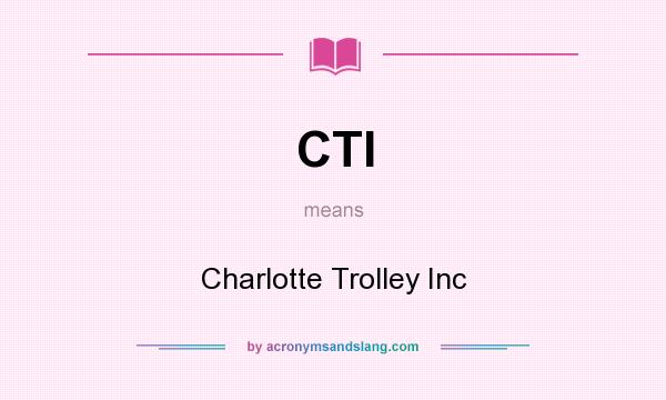 What does CTI mean? It stands for Charlotte Trolley Inc