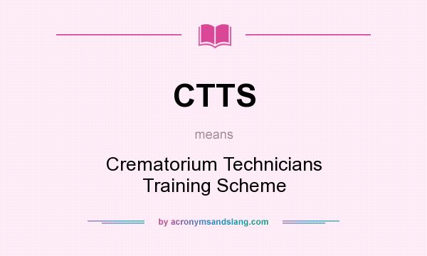 What does CTTS mean? It stands for Crematorium Technicians Training Scheme