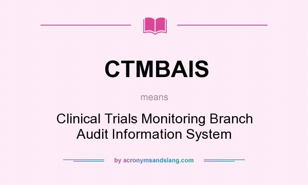 What does CTMBAIS mean? It stands for Clinical Trials Monitoring Branch Audit Information System