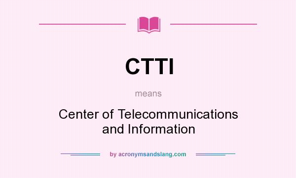 What does CTTI mean? It stands for Center of Telecommunications and Information