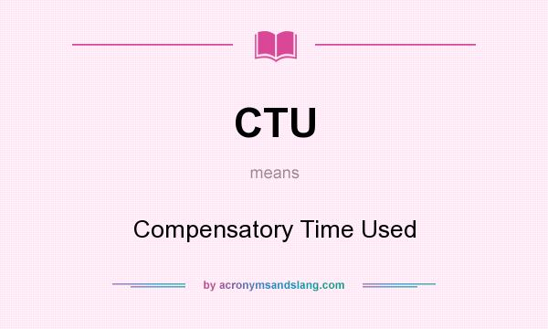 What does CTU mean? It stands for Compensatory Time Used