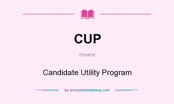 What does CUP mean? It stands for Candidate Utility Program