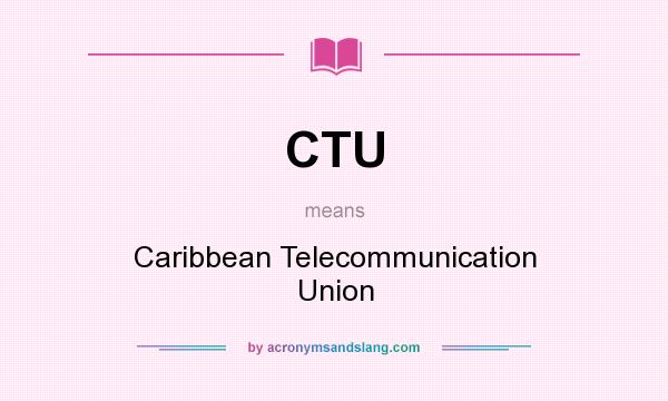 What does CTU mean? It stands for Caribbean Telecommunication Union