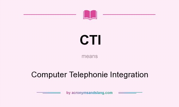 What does CTI mean? It stands for Computer Telephonie Integration