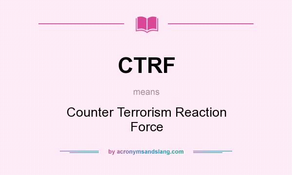 What does CTRF mean? It stands for Counter Terrorism Reaction Force