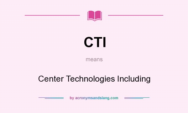What does CTI mean? It stands for Center Technologies Including