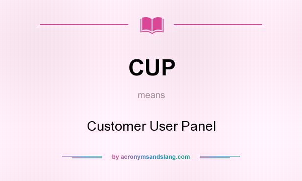 What does CUP mean? It stands for Customer User Panel