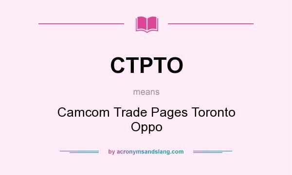 What does CTPTO mean? It stands for Camcom Trade Pages Toronto Oppo