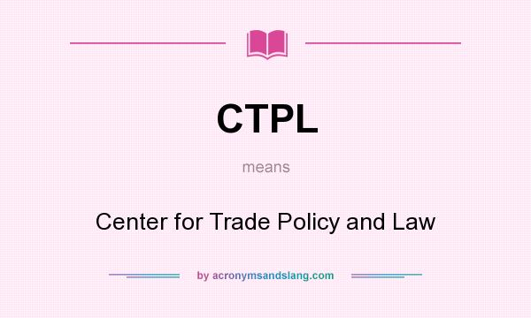What does CTPL mean? It stands for Center for Trade Policy and Law