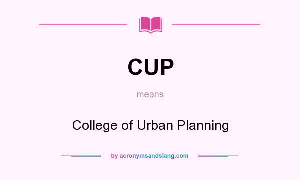 What does CUP mean? It stands for College of Urban Planning