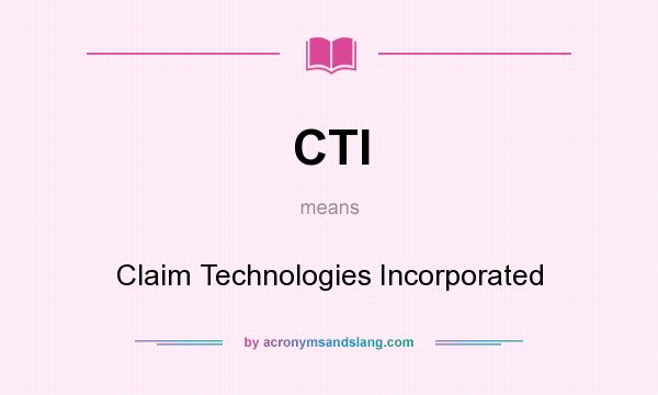 What does CTI mean? It stands for Claim Technologies Incorporated