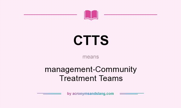 What does CTTS mean? It stands for management-Community Treatment Teams