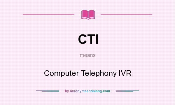 What does CTI mean? It stands for Computer Telephony IVR