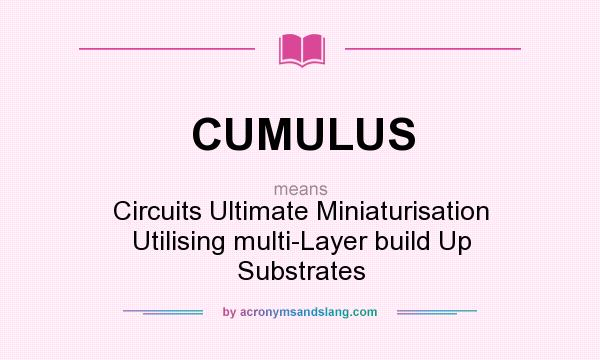 What does CUMULUS mean? It stands for Circuits Ultimate Miniaturisation Utilising multi-Layer build Up Substrates