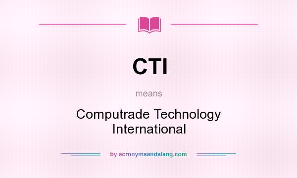 What does CTI mean? It stands for Computrade Technology International